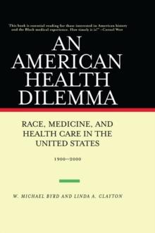 An American Health Dilemma : Race, Medicine, and Health Care in the United States 1900-2000