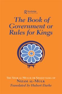 The Book of Government or Rules for Kings : The Siyar al Muluk or Siyasat-nama of Nizam al-Mulk