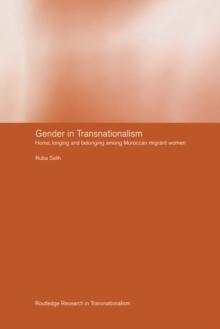 Gender in Transnationalism : Home, Longing and Belonging Among Moroccan Migrant Women