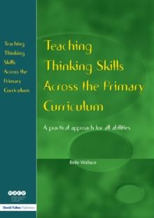 Teaching Thinking Skills Across the Primary Curriculum : A Practical Approach for All Abilities