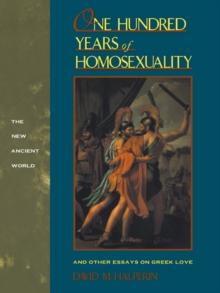 One Hundred Years of Homosexuality : And Other Essays on Greek Love