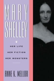 Mary Shelley : Her Life, Her Fiction, Her Monsters