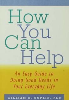 How You Can Help : An Easy Guide to Doing Good Deeds in Your Everyday Life