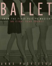 Ballet : From the First Plie to Mastery, An Eight-Year Course