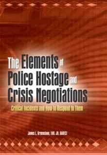 The Elements of Police Hostage and Crisis Negotiations : Critical Incidents and How to Respond to Them