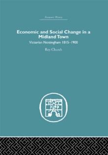 Economic and Social Change in a MIdland Town : Victorian Nottingham 1815-1900