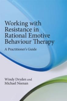 Working with Resistance in Rational Emotive Behaviour Therapy : A Practitioner's Guide