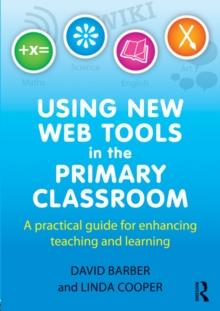 Using New Web Tools in the Primary Classroom : A practical guide for enhancing teaching and learning