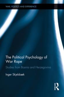 The Political Psychology of War Rape : Studies from Bosnia and Herzegovina