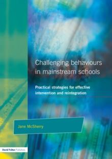 Challenging Behaviour in Mainstream Schools : Practical Strategies for Effective Intervention and Reintegration