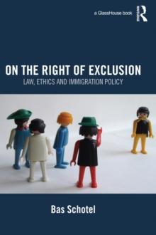 On the Right of Exclusion : Law, Ethics and Immigration Policy