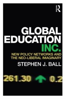 Global Education Inc. : New Policy Networks and the Neoliberal Imaginary