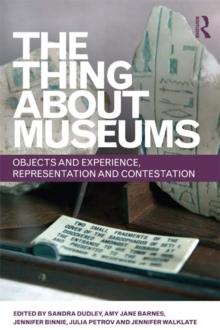 The Thing about Museums : Objects and Experience, Representation and Contestation