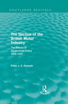 The Decline of the British Motor Industry (Routledge Revivals) : The Effects of Government Policy, 1945-79