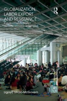 Globalization, Labor Export and Resistance : A Study of Filipino Migrant Domestic Workers in Global Cities