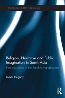 Religion, Narrative and Public Imagination in South Asia : Past and Place in the Sanskrit Mahabharata