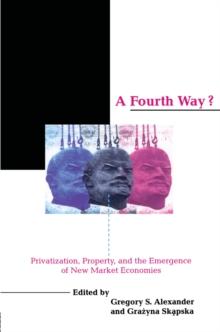 A Fourth Way? : Privatization, Property, and the Emergence of New Market Economies