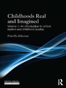 Childhoods Real and Imagined : Volume 1: An introduction to critical realism and childhood studies