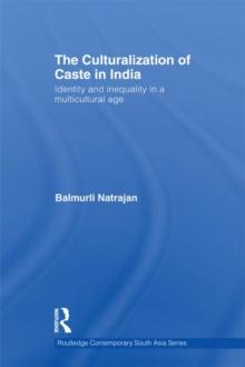 The Culturalization of Caste in India : Identity and Inequality in a Multicultural Age