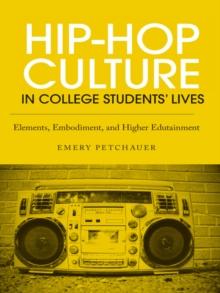 Hip-Hop Culture in College Students' Lives : Elements, Embodiment, and Higher Edutainment