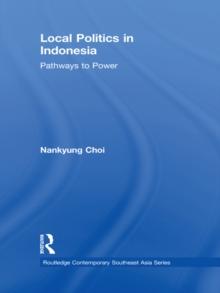 Local Politics in Indonesia : Pathways to Power