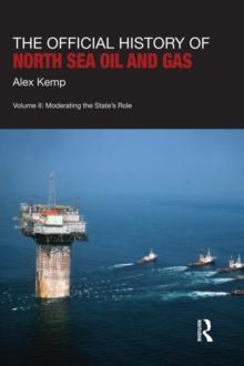 The Official History of North Sea Oil and Gas : Vol. II: Moderating the State's Role