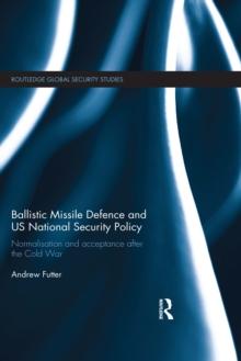 Ballistic Missile Defence and US National Security Policy : Normalisation and Acceptance after the Cold War