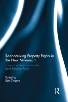 Re-conceiving Property Rights in the New Millennium : Towards a New Sustainable Land Relations Policy