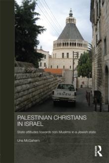 Palestinian Christians in Israel : State Attitudes towards Non-Muslims in a Jewish State