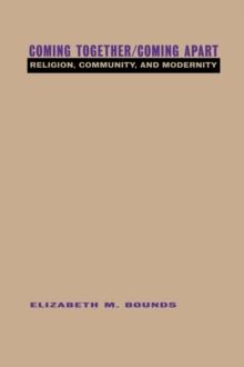 Coming Together/Coming Apart : Religion, Community and Modernity