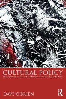 Cultural Policy : Management, Value and Modernity in the Creative Industries