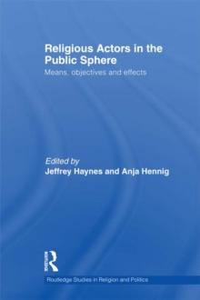 Religious Actors in the Public Sphere : Means, Objectives, and Effects