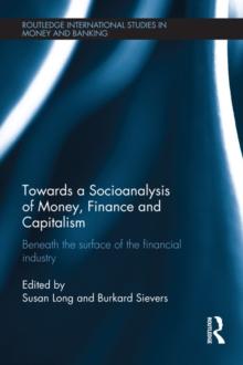 Towards a Socioanalysis of Money, Finance and Capitalism : Beneath the Surface of the Financial Industry