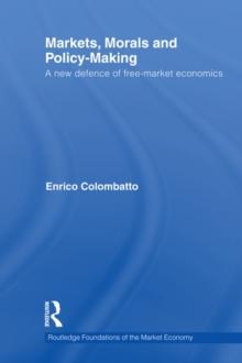 Markets, Morals, and Policy-Making : A New Defence of Free-Market Economics