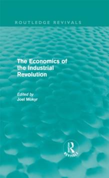 The Economics of the Industrial Revolution (Routledge Revivals)