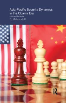 Asia-Pacific Security Dynamics in the Obama Era : A New World Emerging