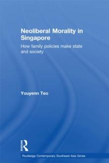 Neoliberal Morality in Singapore : How family policies make state and society