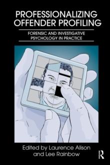 Professionalizing Offender Profiling : Forensic and Investigative Psychology in Practice