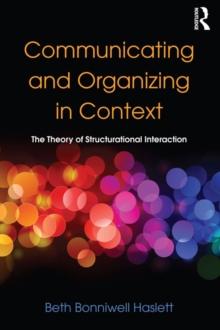 Communicating and Organizing in Context : The Theory of Structurational Interaction