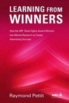 Learning From Winners : How the ARF Ogilvy Award Winners Use Market Research to Create Advertising Success