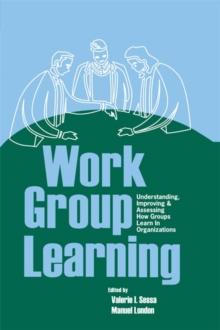 Work Group Learning : Understanding, Improving and Assessing How Groups Learn in Organizations