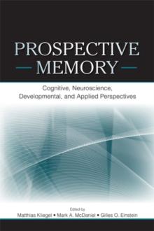 Prospective Memory : Cognitive, Neuroscience, Developmental, and Applied Perspectives