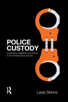 Police Custody : Governance, Legitimacy and Reform in the Criminal Justice Process