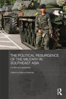 The Political Resurgence of the Military in Southeast Asia : Conflict and Leadership