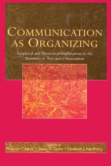 Communication as Organizing : Empirical and Theoretical Explorations in the Dynamic of Text and Conversation