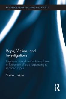 Rape, Victims, and Investigations : Experiences and Perceptions of Law Enforcement Officers Responding to Reported Rapes