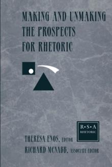 Making and Unmaking the Prospects for Rhetoric : Selected Papers From the 1996 Rhetoric Society of America Conference