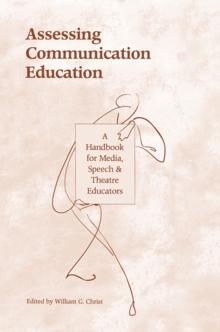 Assessing Communication Education : A Handbook for Media, Speech, and Theatre Educators