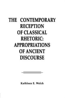 The Contemporary Reception of Classical Rhetoric : Appropriations of Ancient Discourse