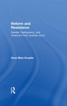 Reform and Resistance : Gender, Delinquency, and America's First Juvenile Court